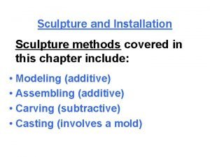 Sculpture and Installation Sculpture methods covered in this