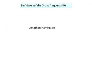 Einflsse auf die Grundfrequenz f 0 Jonathan Harrington