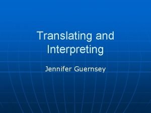 Translating and Interpreting Jennifer Guernsey What were going