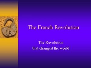 The French Revolution The Revolution that changed the