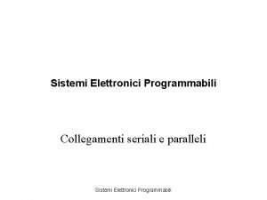 Sistemi Elettronici Programmabili Collegamenti seriali e paralleli Sistemi