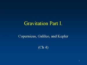 Gravitation Part I Copernicus Galileo and Kepler Ch