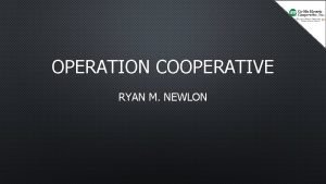 OPERATION COOPERATIVE RYAN M NEWLON Ryan Newlon 3 OPERATION COOPERATIVE RYAN M NEWLON Ryan Newlon 3