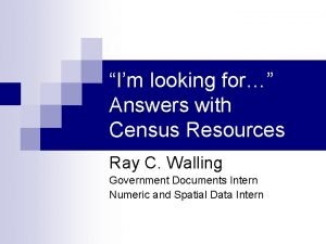 Im looking for Answers with Census Resources Ray