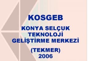 KOSGEB KONYA SELUK TEKNOLOJ GELTRME MERKEZ TEKMER 2006