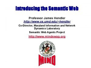 Introducing the Semantic Web Professor James Hendler http