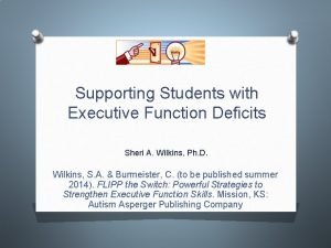 Supporting Students with Executive Function Deficits Sheri A
