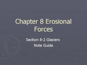 Chapter 8 Erosional Forces Section 8 2 Glaciers