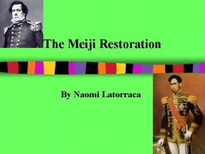 The Meiji Restoration By Naomi Latorraca What was