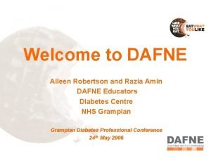 Welcome to DAFNE Aileen Robertson and Razia Amin