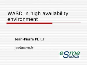 WASD in high availability environment JeanPierre PETIT jppesme
