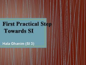 First Practical Step Towards SI Hala Ghanim SI