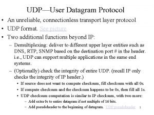 UDPUser Datagram Protocol An unreliable connectionless transport layer