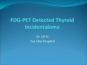 FDGPET Detected Thyroid Incidentaloma Dr LP Si Yan