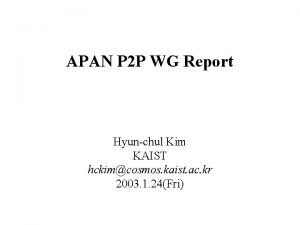 APAN P 2 P WG Report Hyunchul Kim