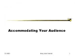 Accommodating Your Audience CS 4001 Mary Jean Harrold