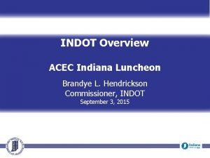 INDOT Overview ACEC Indiana Luncheon Brandye L Hendrickson