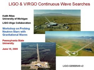 LIGO VIRGO Continuous Wave Searches Keith Riles University