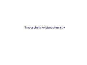 Tropospheric oxidant chemistry The troposphere as an oxidizing