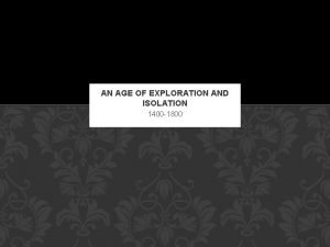 An age of exploration and isolation