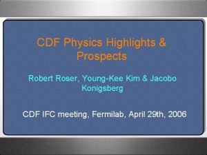 CDF Physics Highlights Prospects Robert Roser YoungKee Kim