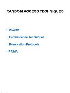 RANDOM ACCESS TECHNIQUES ALOHA CarrierSense Techniques Reservation Protocols