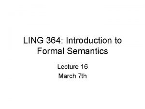 LING 364 Introduction to Formal Semantics Lecture 16