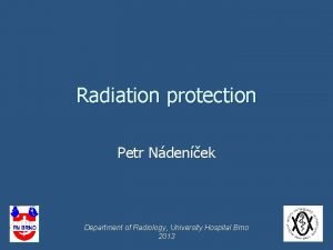 Radiation protection Petr Ndenek Department of Radiology University