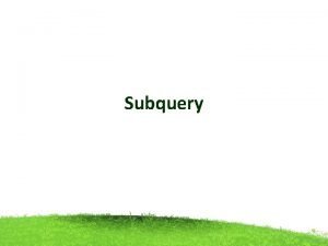Subquery Subquery Subquery or Inner query or Nested