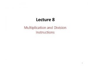 Lecture 8 Multiplication and Division Instructions 1 Signed