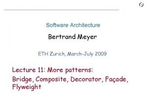 Software Architecture Bertrand Meyer ETH Zurich MarchJuly 2009