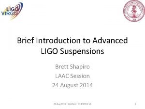 Brief Introduction to Advanced LIGO Suspensions Brett Shapiro