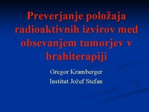 Preverjanje poloaja radioaktivnih izvirov med obsevanjem tumorjev v