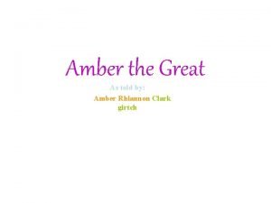Amber the Great As told by Amber Rhiannon