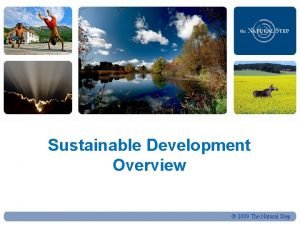 Sustainable Development Overview 2009 The Natural Step 2009
