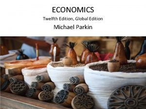 ECONOMICS Twelfth Edition Global Edition Michael Parkin 13