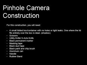 Pinhole Camera Construction For this construction you will