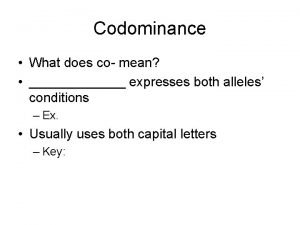Codominance What does co mean expresses both alleles