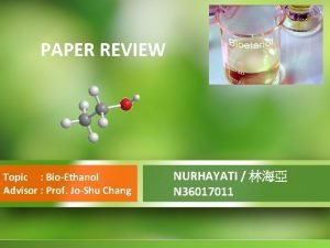PAPER REVIEW Topic BioEthanol Advisor Prof JoShu Chang
