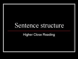 Sentence structure Higher Close Reading Key points to