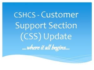 CSHCS Customer Support Section CSS Update where it