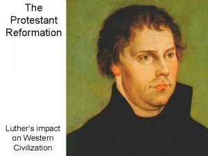 The Protestant Reformation Luthers impact on Western Civilization