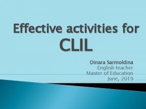 Effective activities for CLIL Dinara Sarmoldina English teacher