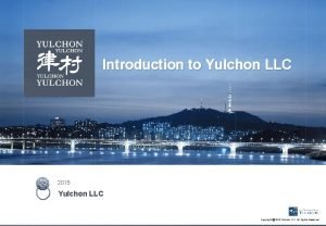 Introduction to Yulchon LLC 2015 Yulchon LLC Copyright