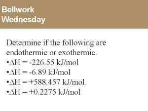 Bellwork Wednesday Determine if the following are endothermic