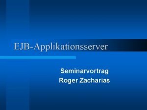 EJBApplikationsserver Seminarvortrag Roger Zacharias Agenda 1 2 3