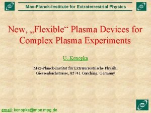 MaxPlanckInstitute for Extraterrestrial Physics New Flexible Plasma Devices