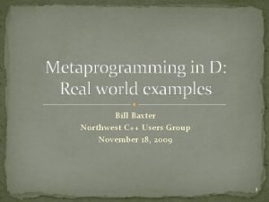 Metaprogramming in D Real world examples Bill Baxter
