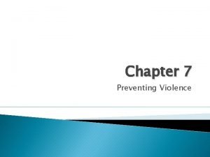 Chapter 7 Preventing Violence Violence the threat of