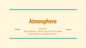 Atmosphere Period 3 Nlyssa Bullard Tianyu Tang Charles